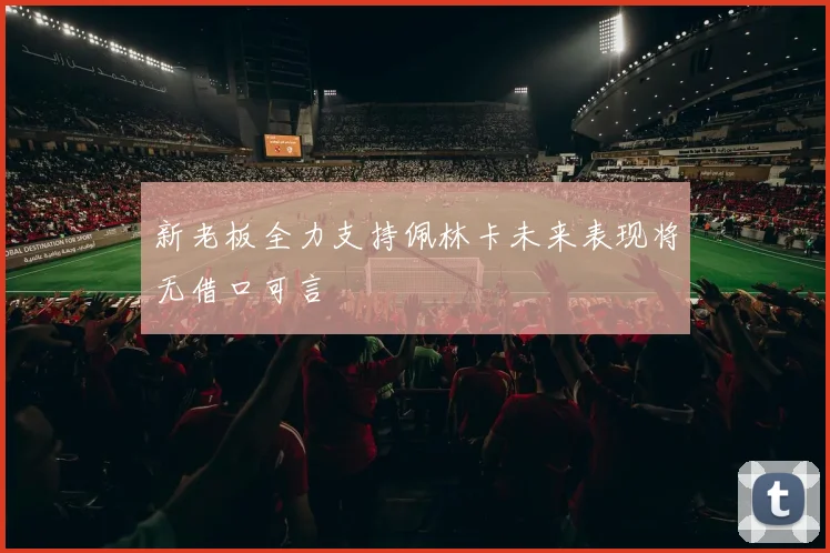 新老板全力支持佩林卡未来表现将无借口可言