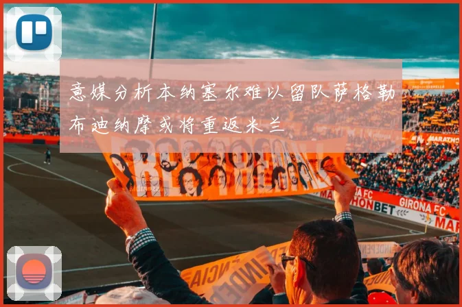 意媒分析本纳塞尔难以留队萨格勒布迪纳摩或将重返米兰